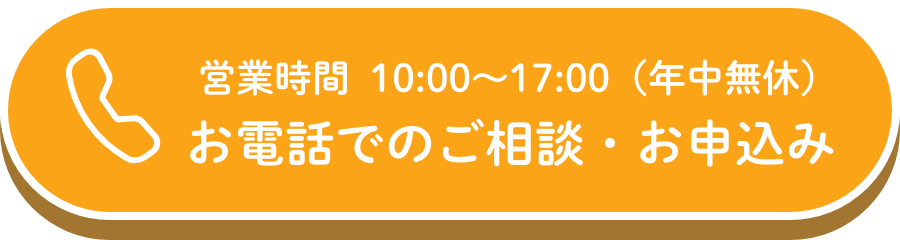 営業時間10:00〜17:00（年中無休）お電話でのご相談・お申し込みボタン