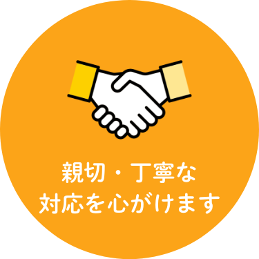 親切・丁寧な対応を心がけます