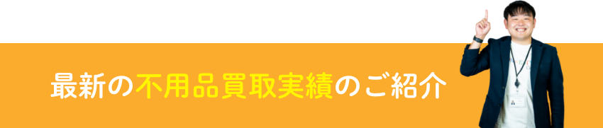 最新の不用品買取実績のご紹介